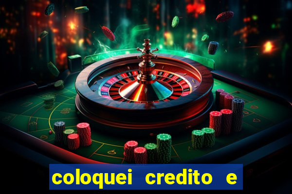 coloquei credito e nao caiu vivo